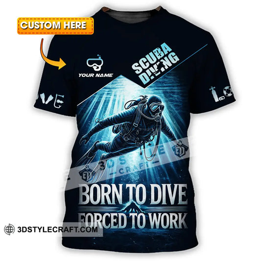 Unisex Shirt - Custom Born To Dive Forced To Work Scuba Diving 3D Shirt T-shirt