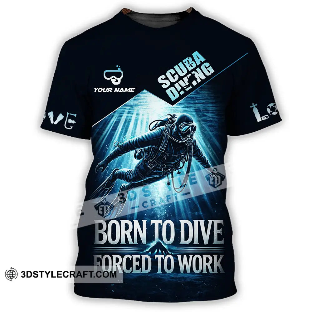 Unisex Shirt - Custom Born To Dive Forced To Work Scuba Diving 3D Shirt T-Shirt / S T-shirt