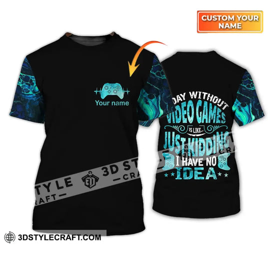Unisex Shirt - Custom Name T-Shirt, A Day Without Video Games Is Like Just Kidding I Have No Idea style option 1