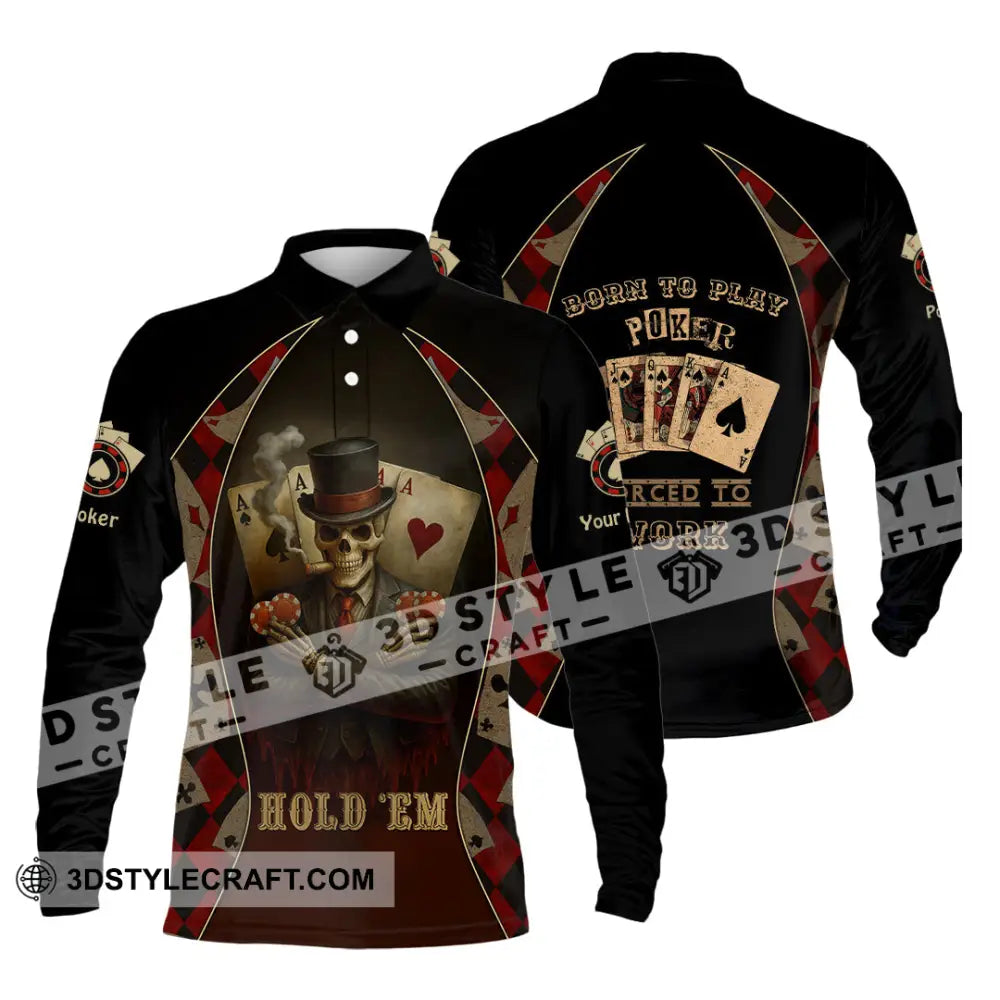 Unisex Shirt - Custom Poker Lover Shirt Hold ’Em Born To Play Poker Forced To Work Long Sleeve Polo / S T-shirt