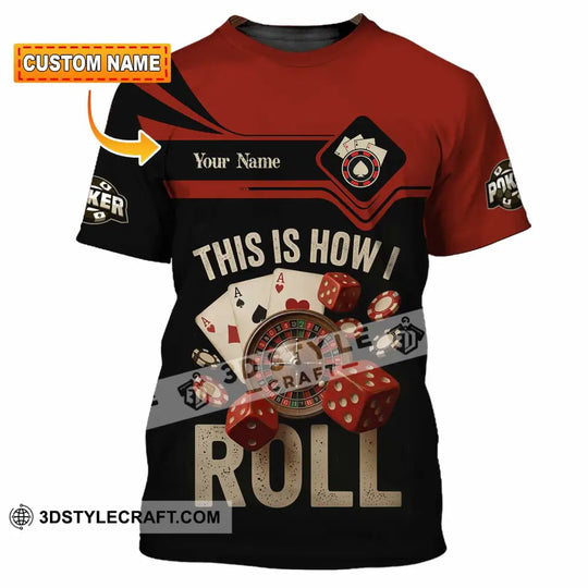 Unisex Shirt - Custom This Is How I Roll Poker 3D Shirt style option 1